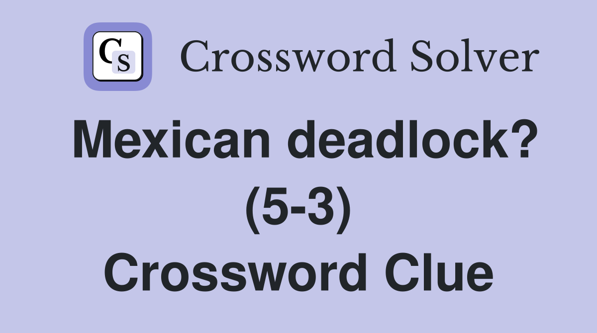 Mexican deadlock? (5-3) Crossword Clue