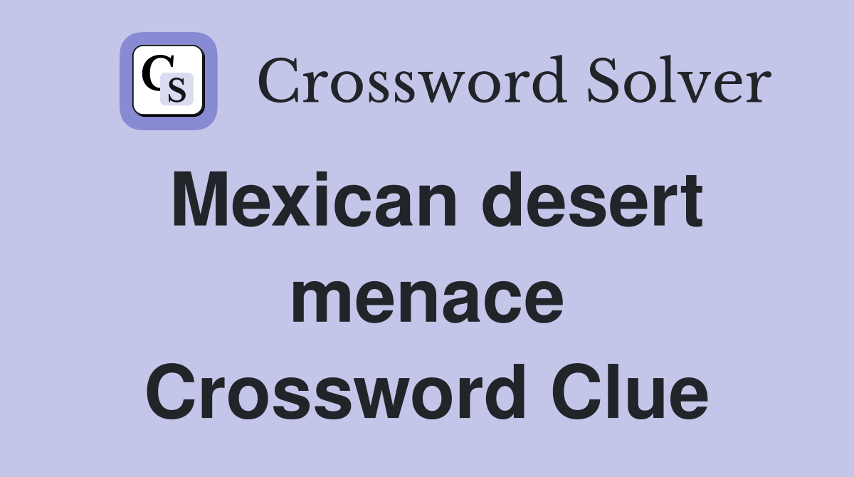 Mexican desert menace Crossword Clue