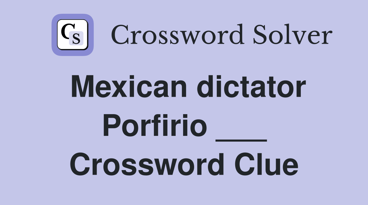 Mexican dictator Porfirio ___ Crossword Clue