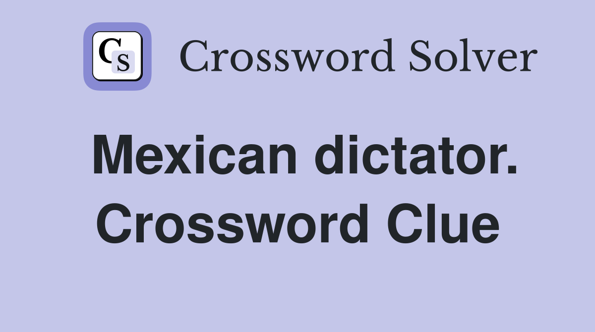 Mexican dictator. Crossword Clue