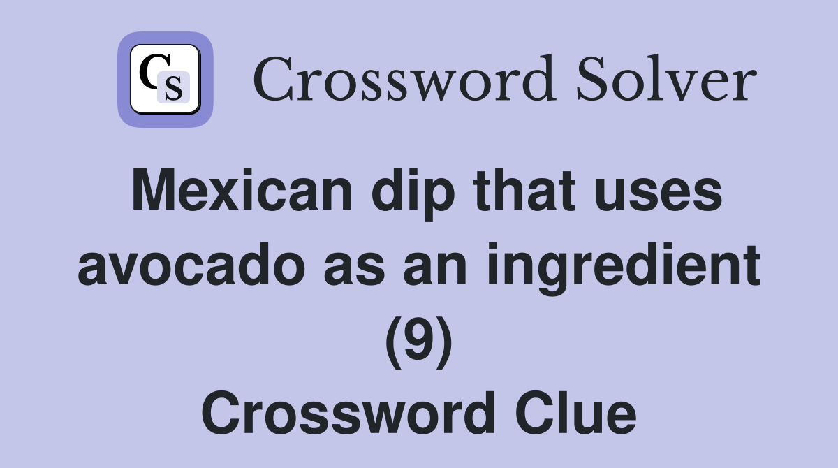 Mexican dip that uses avocado as an ingredient (9) Crossword Clue