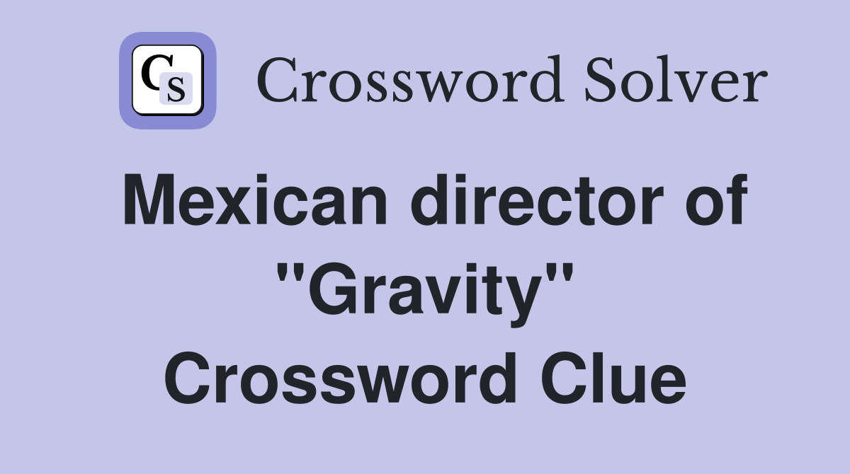 Mexican director of ''Gravity'' Crossword Clue