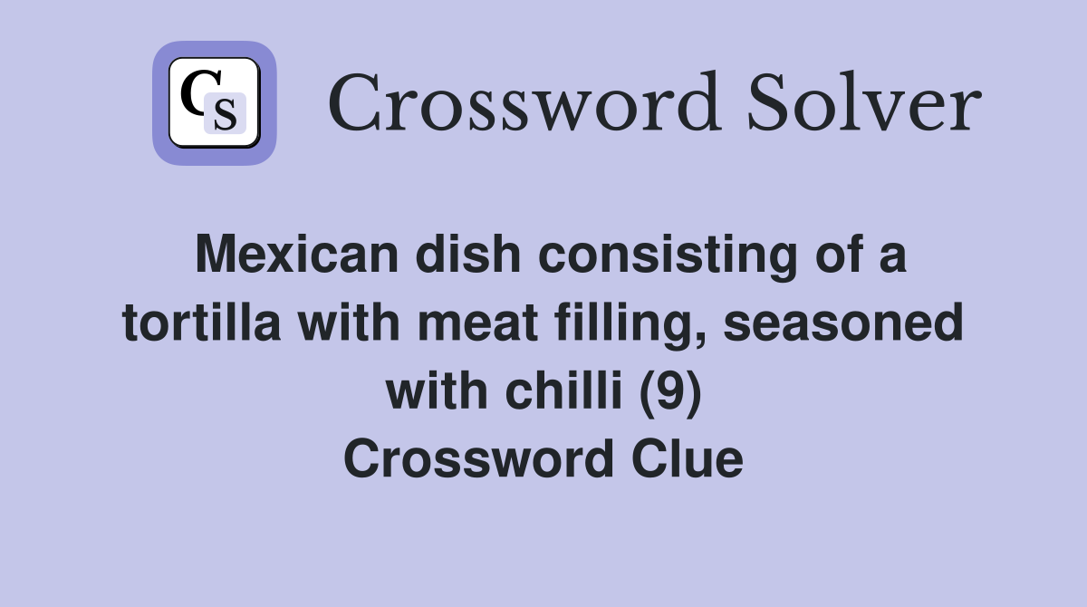 Mexican dish consisting of a tortilla with meat filling, seasoned with chilli (9) Crossword Clue