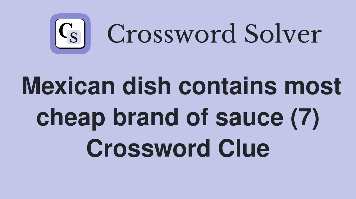 Mexican dish contains most cheap brand of sauce (7) Crossword Clue
