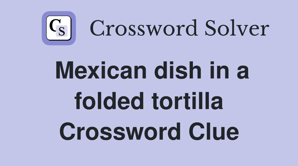 Mexican dish in a folded tortilla Crossword Clue