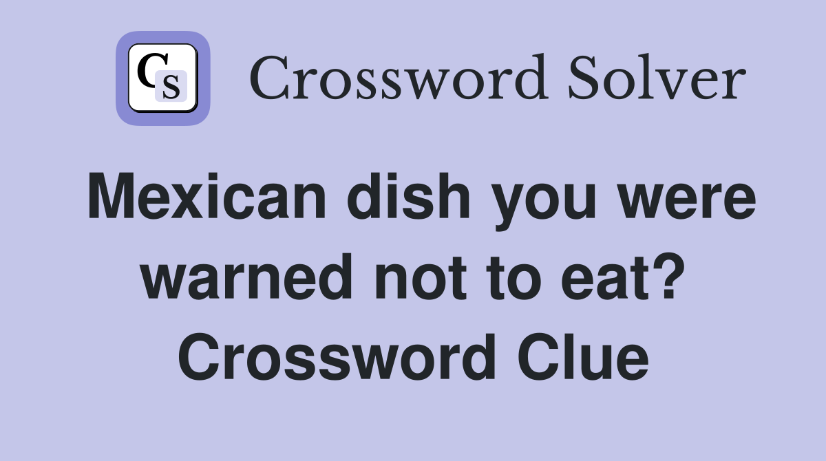 Mexican dish you were warned not to eat? Crossword Clue