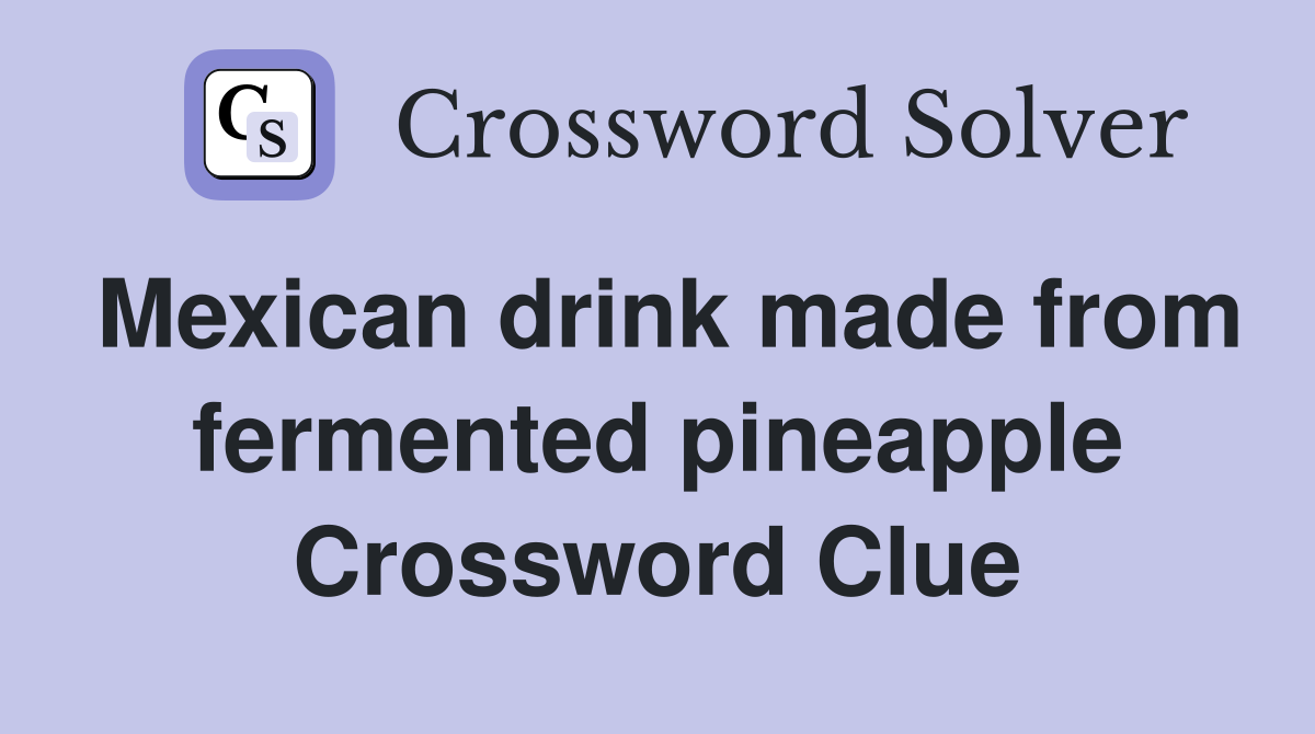 Mexican drink made from fermented pineapple Crossword Clue