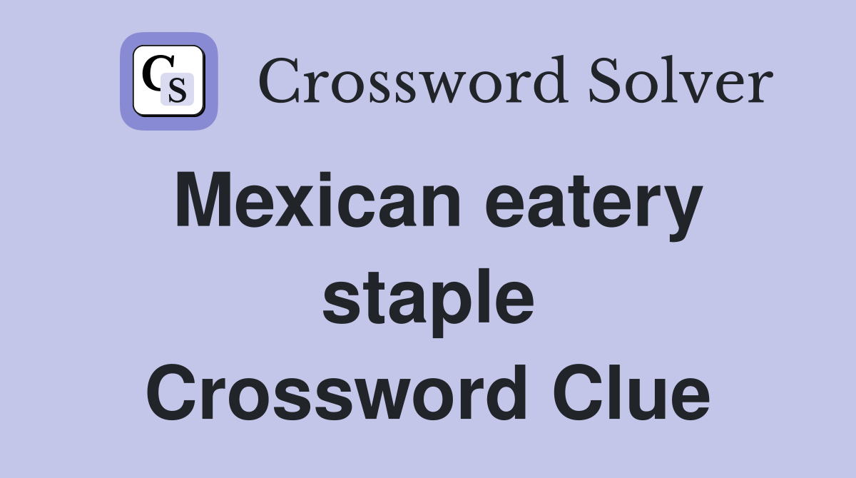 Mexican eatery staple Crossword Clue