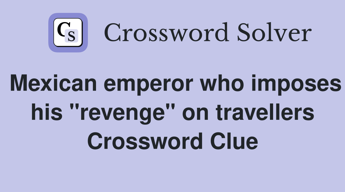 Mexican emperor who imposes his "revenge" on travellers Crossword Clue