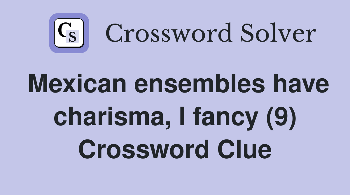 Mexican ensembles have charisma, I fancy (9) Crossword Clue