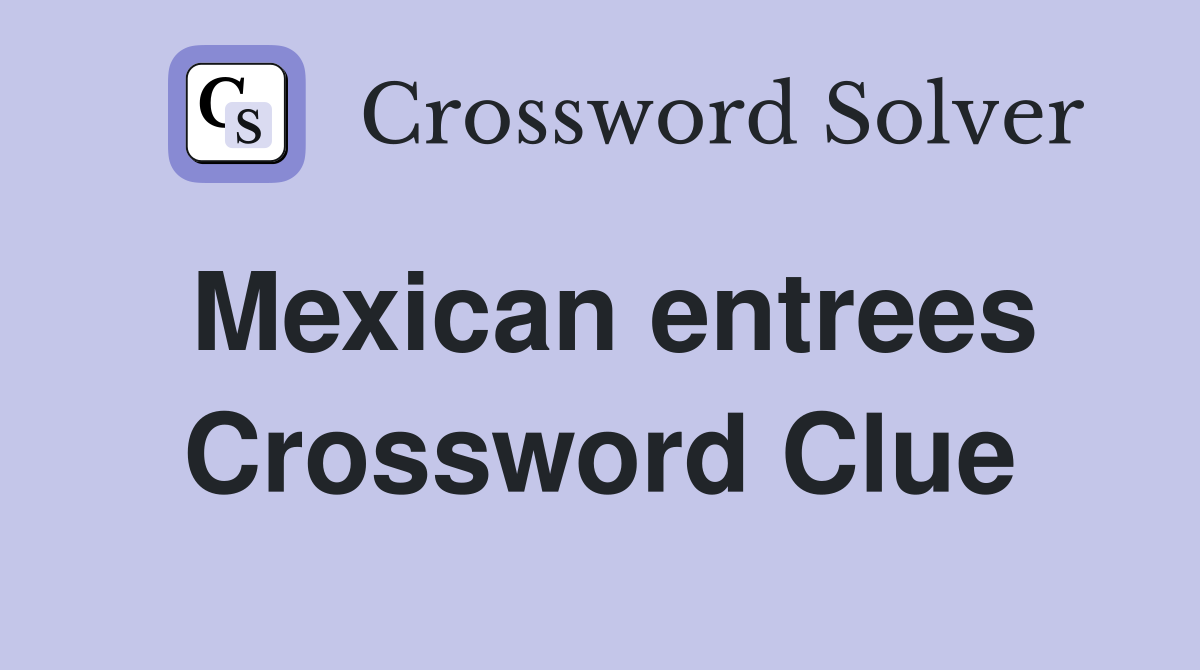 Mexican entrees Crossword Clue