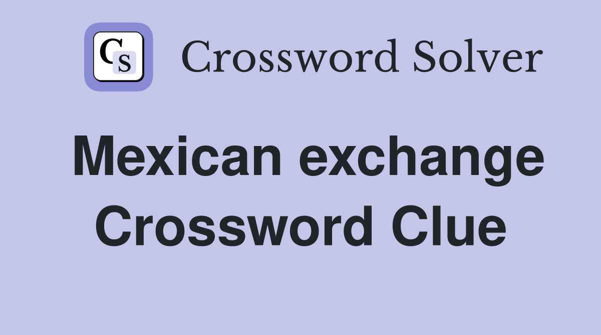 Mexican exchange Crossword Clue