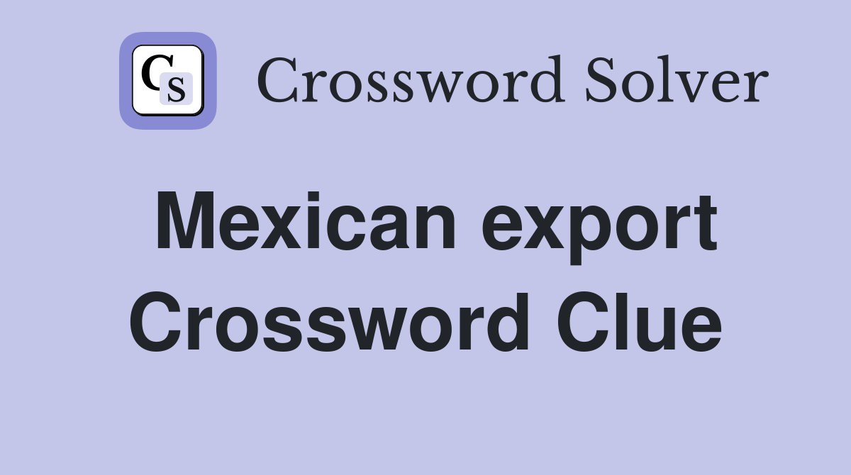 Mexican export Crossword Clue