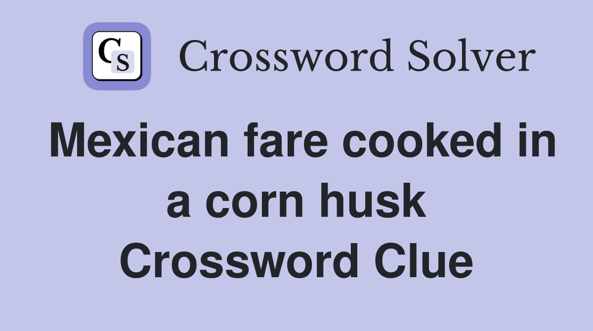 Mexican fare cooked in a corn husk Crossword Clue