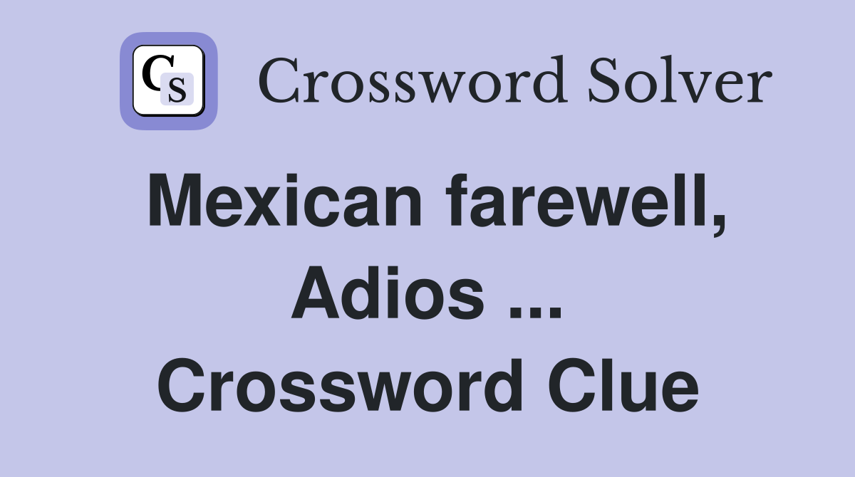 Mexican farewell, Adios ... Crossword Clue