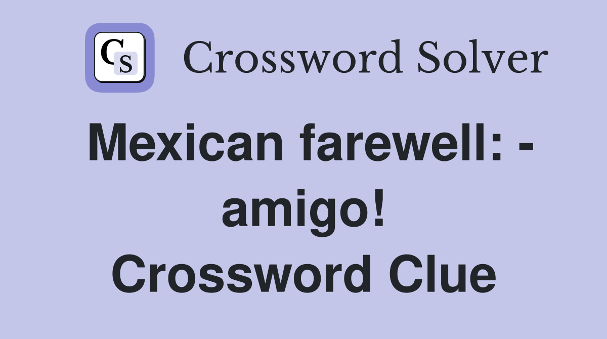 Mexican farewell: - amigo! Crossword Clue