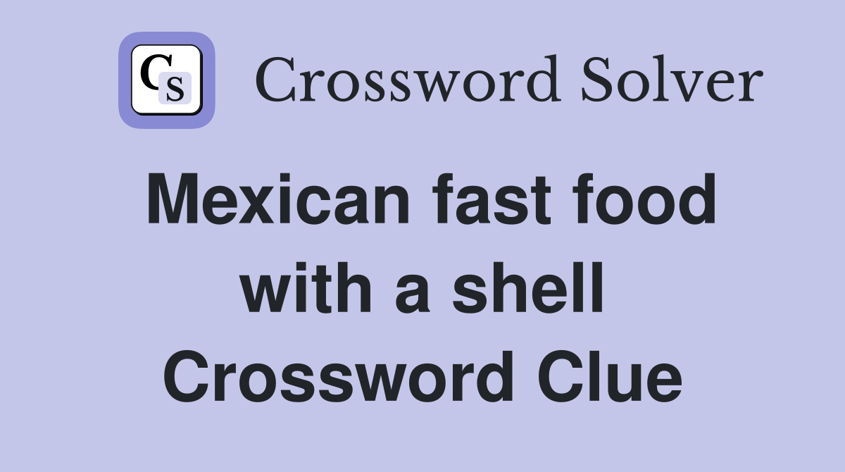 Mexican fast food with a shell Crossword Clue