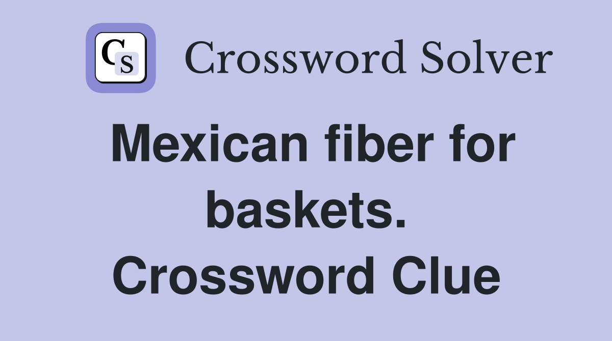 Mexican fiber for baskets. Crossword Clue