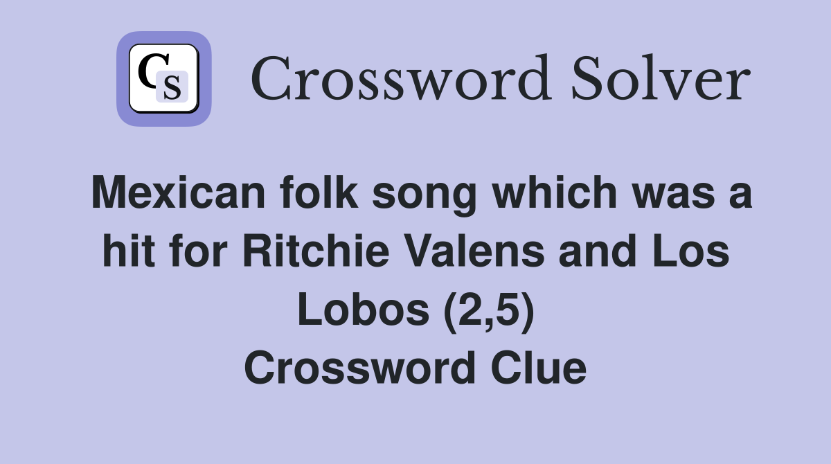 Mexican folk song which was a hit for Ritchie Valens and Los Lobos (2,5) Crossword Clue