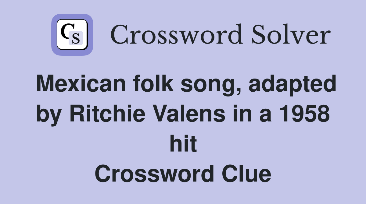 Mexican folk song, adapted by Ritchie Valens in a 1958 hit Crossword Clue