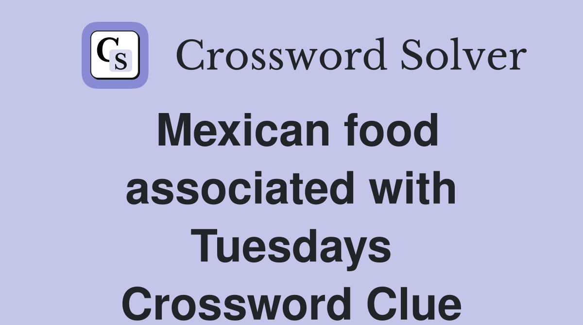 Mexican food associated with Tuesdays Crossword Clue