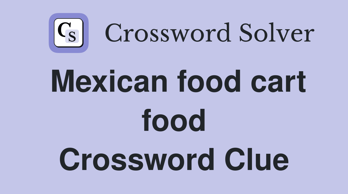 Mexican food cart food Crossword Clue