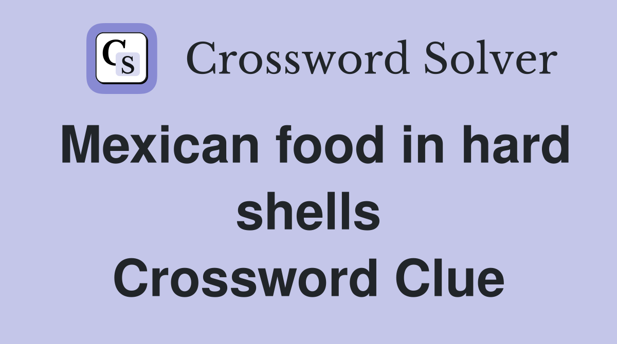 Mexican food in hard shells Crossword Clue