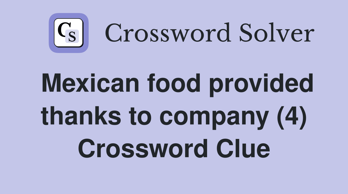 Mexican food provided thanks to company (4) Crossword Clue