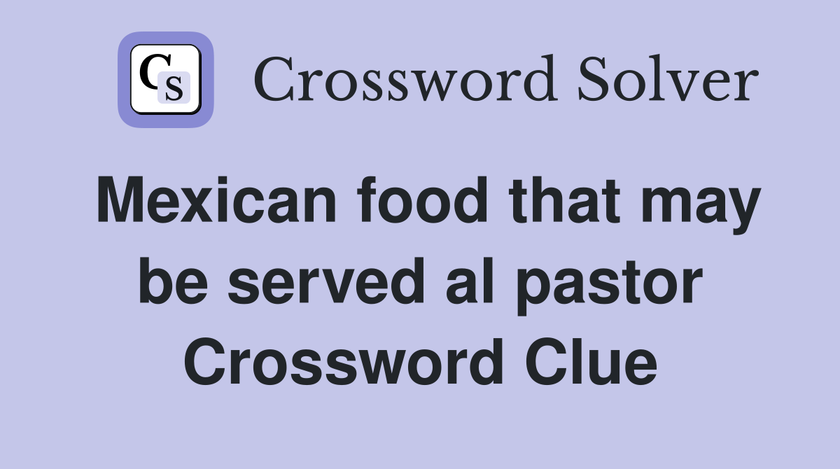 Mexican food that may be served al pastor Crossword Clue