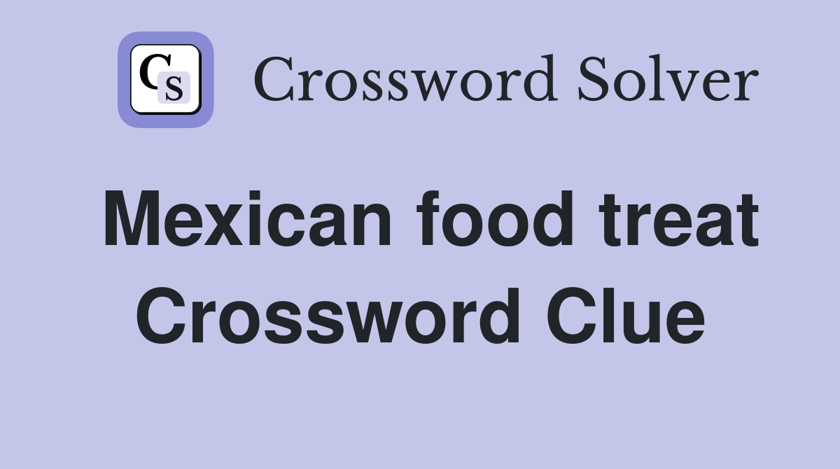 Mexican food treat Crossword Clue