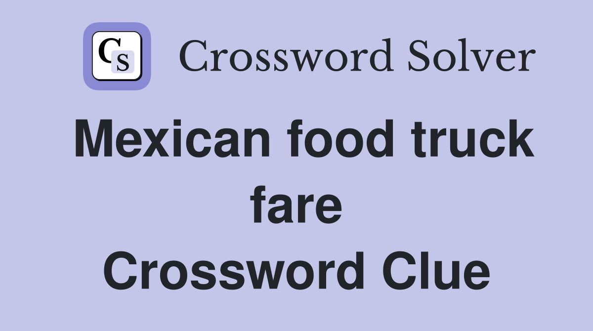 Mexican food truck fare Crossword Clue