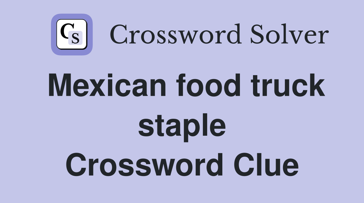 Mexican food truck staple Crossword Clue
