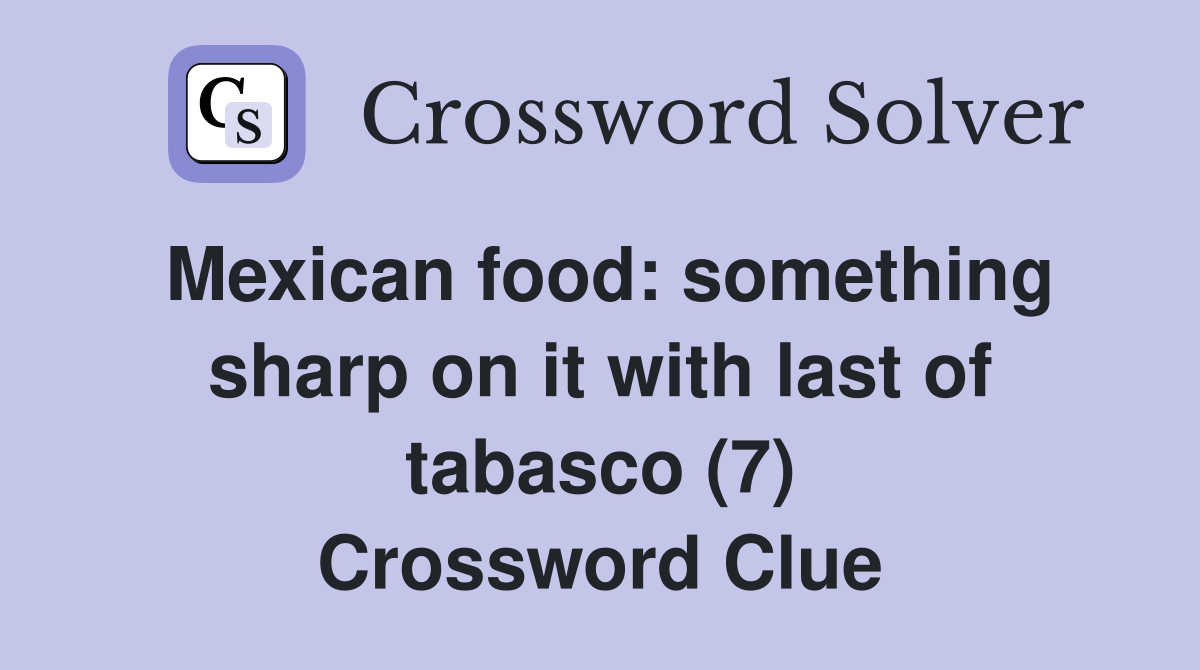 Mexican food: something sharp on it with last of tabasco (7) Crossword Clue