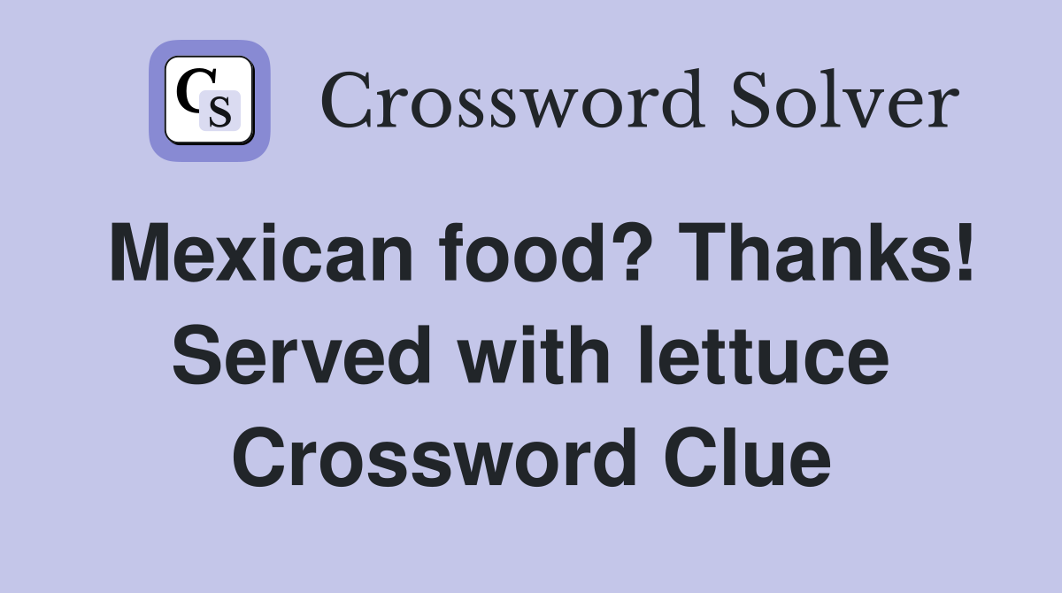 Mexican food? Thanks! Served with lettuce Crossword Clue
