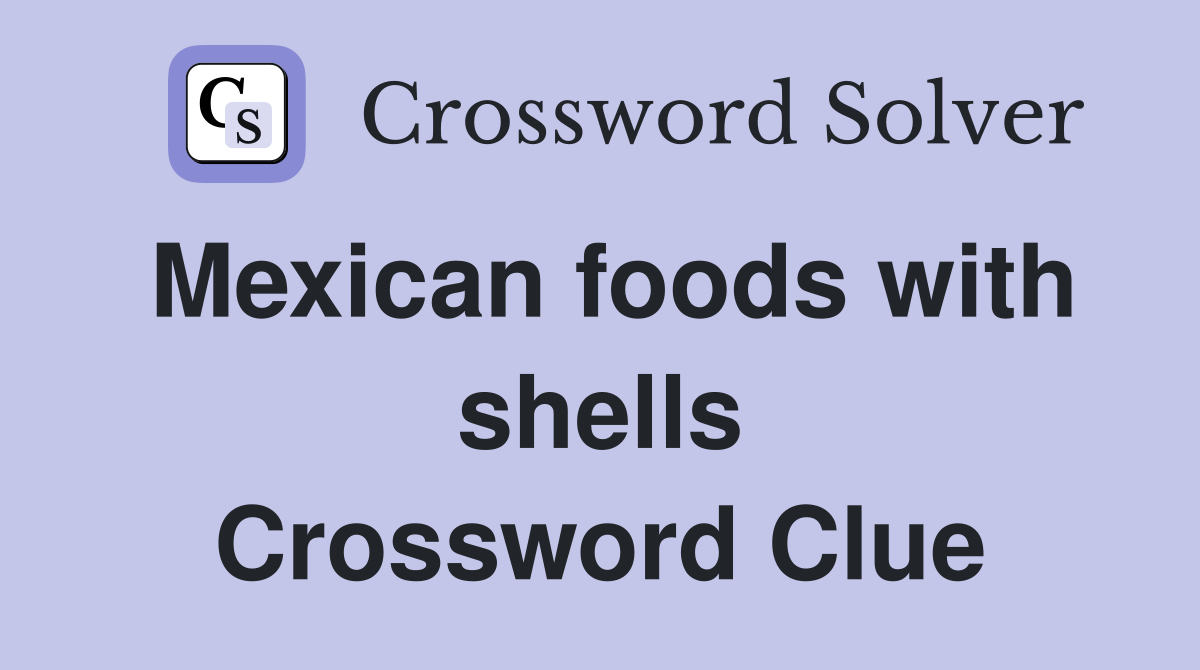Mexican foods with shells Crossword Clue