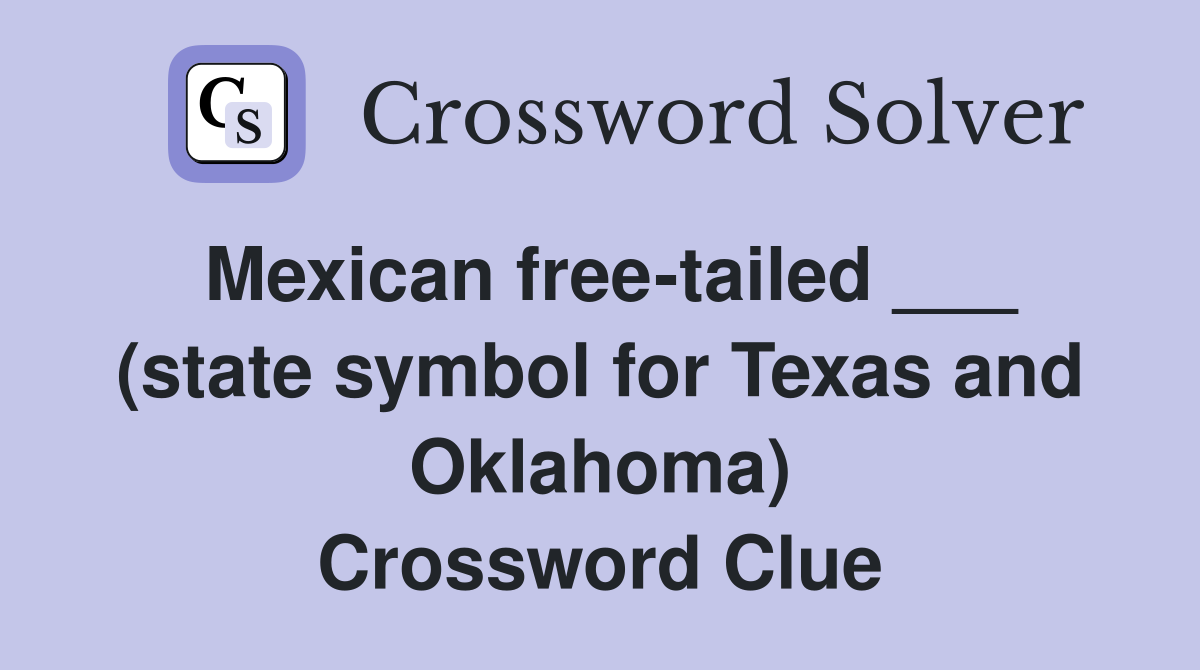 Mexican free-tailed ___ (state symbol for Texas and Oklahoma) Crossword Clue