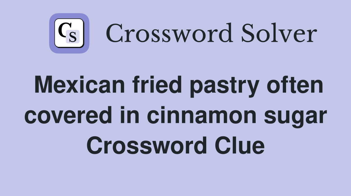 Mexican fried pastry often covered in cinnamon sugar Crossword Clue
