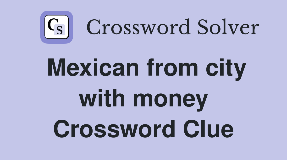 Mexican from city with money Crossword Clue