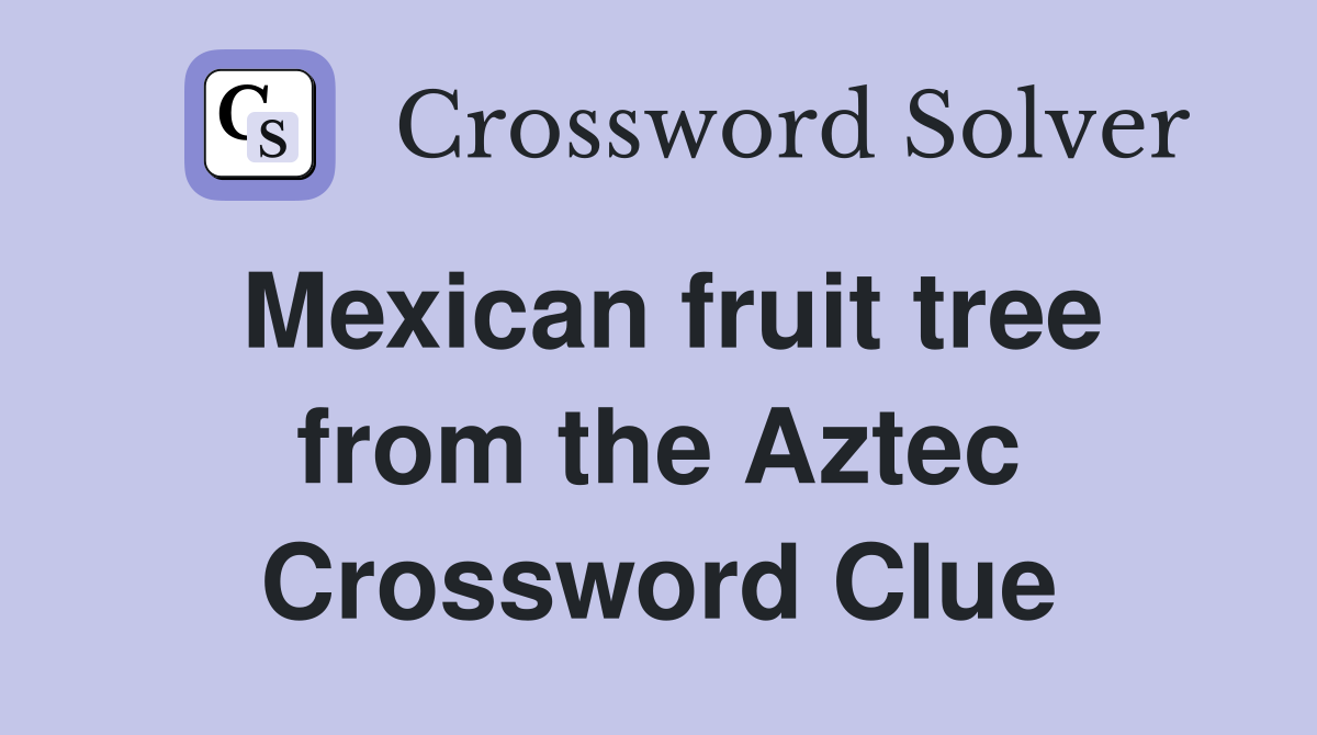Mexican fruit tree from the Aztec Crossword Clue