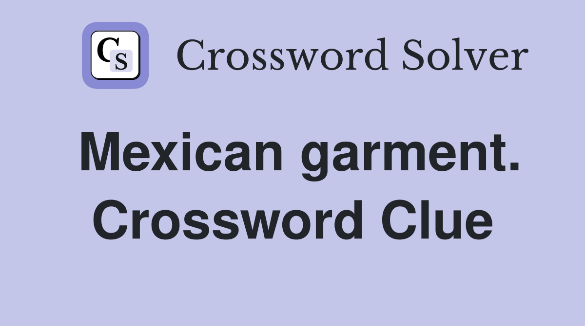 Mexican garment. Crossword Clue