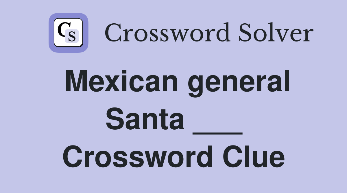 Mexican general Santa ___ Crossword Clue