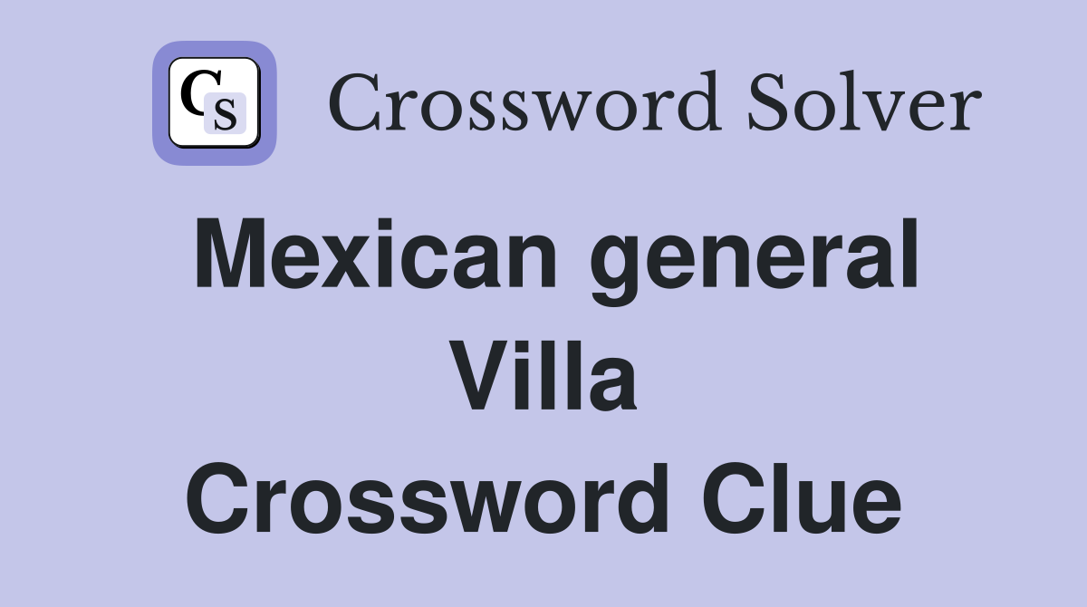 Mexican general Villa Crossword Clue
