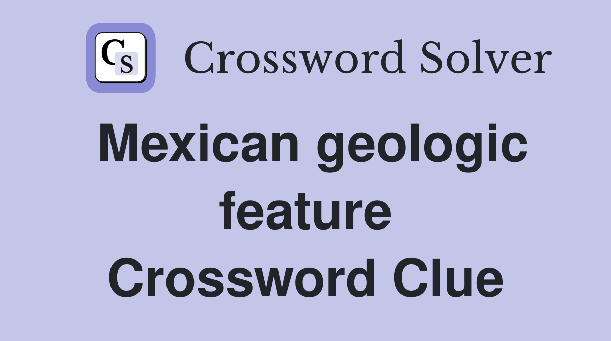 Mexican geologic feature Crossword Clue