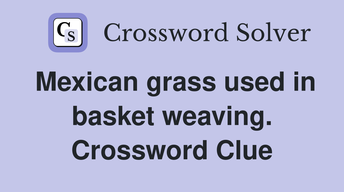 Mexican grass used in basket weaving. Crossword Clue