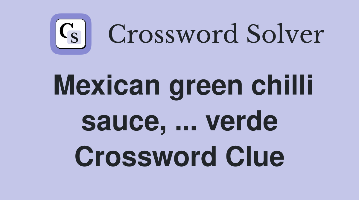 Mexican green chilli sauce, ... verde Crossword Clue