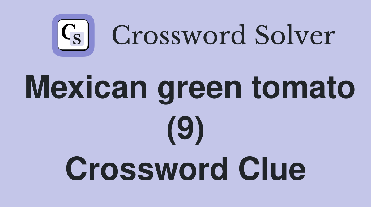 Mexican green tomato (9) Crossword Clue