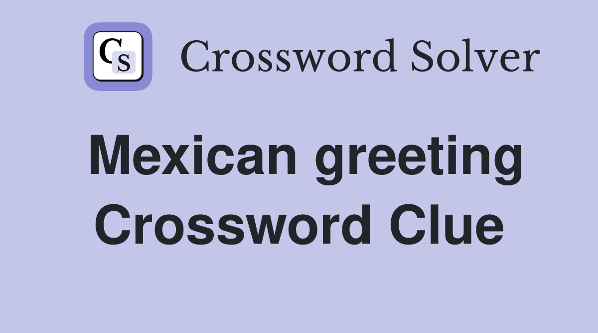 Mexican greeting Crossword Clue