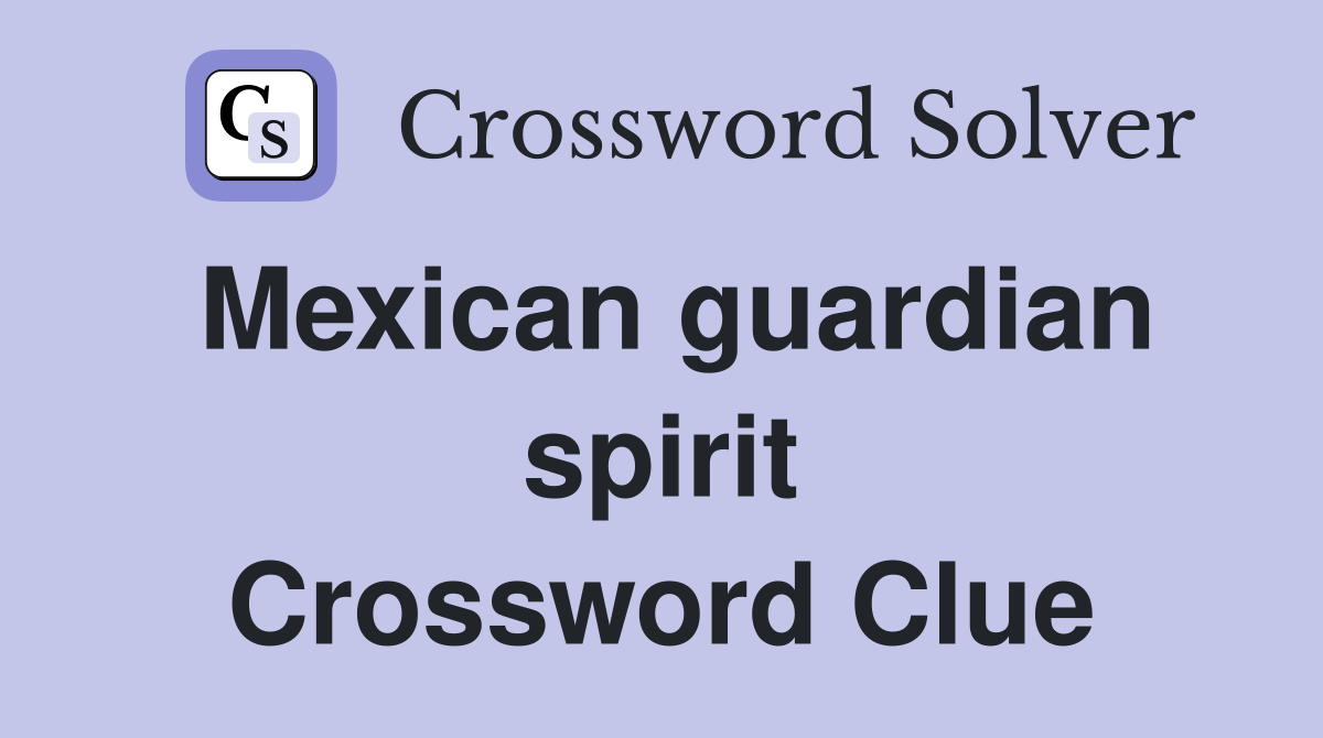 Mexican guardian spirit Crossword Clue