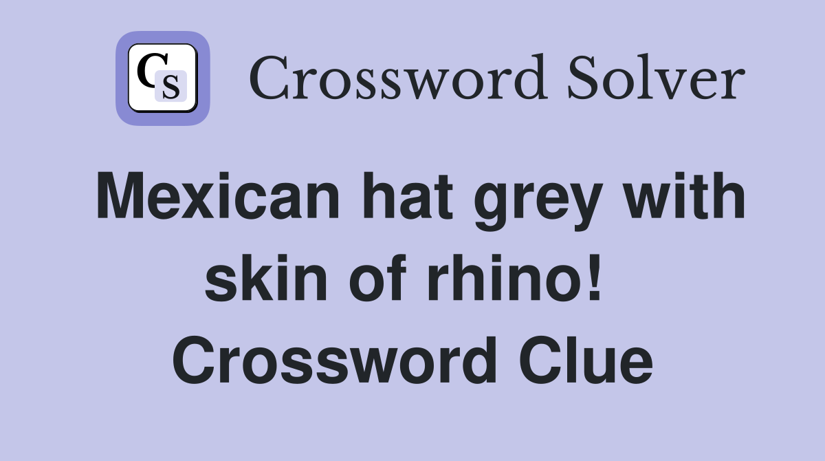 Mexican hat grey with skin of rhino!  Crossword Clue