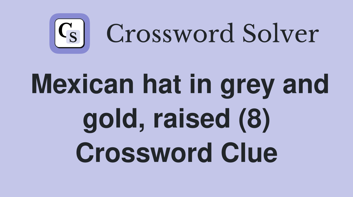 Mexican hat in grey and gold, raised (8) Crossword Clue